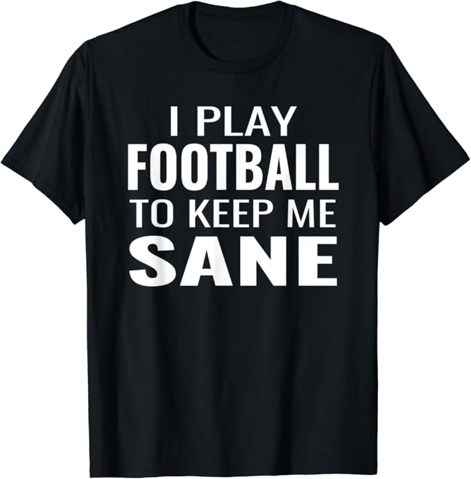 Football To Keep Me Sane Funny Football Sayings TShirt Amazon.co.uk Clothing
